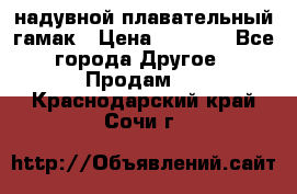 Tamac надувной плавательный гамак › Цена ­ 2 500 - Все города Другое » Продам   . Краснодарский край,Сочи г.